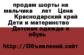 продам шорты на мальчика 10 лет › Цена ­ 50 - Краснодарский край Дети и материнство » Детская одежда и обувь   
